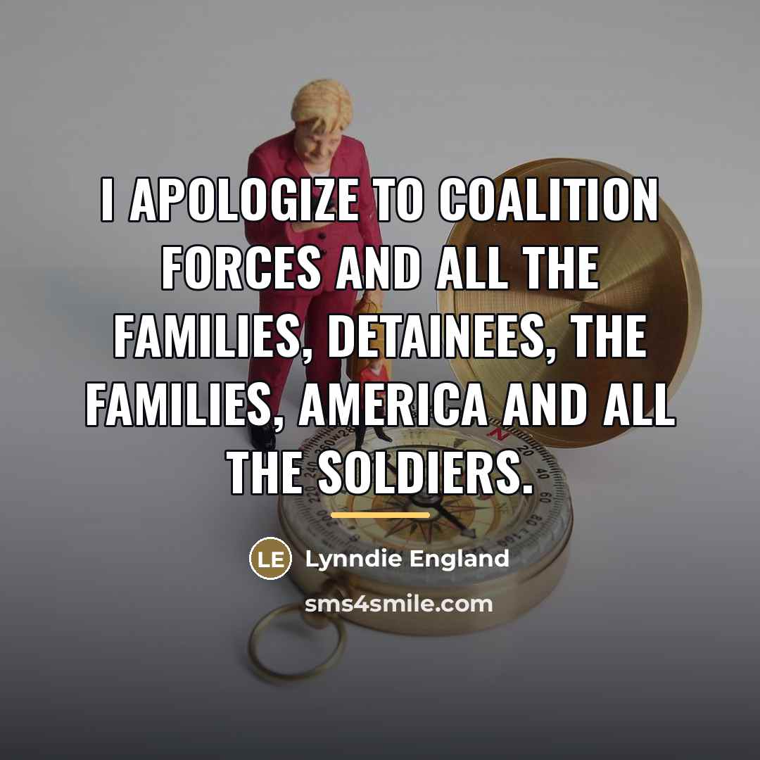 “I apologize to coalition forces and all the families, detainees,…” quote by Lynndie England