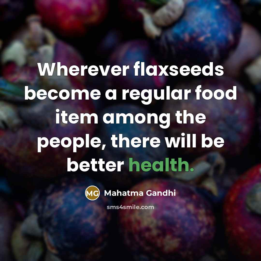 “Wherever flaxseeds become a regular food item among the people,…” quote by Mahatma Gandhi