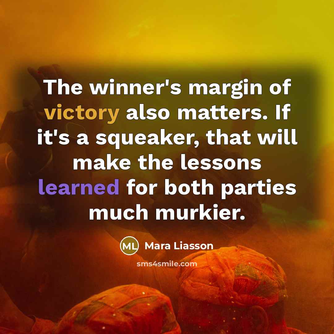 “The winner's margin of victory also matters. If it's a squeaker, that will make the lessons learned for both parties much murkier.” quote by Mara Liasson