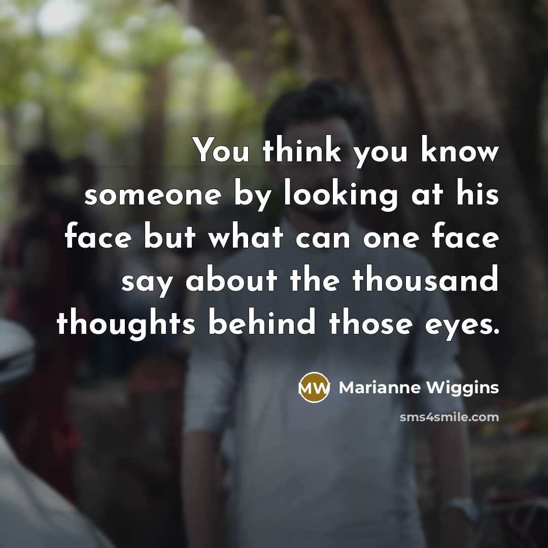 “You think you know someone by looking at his face…” quote by Marianne Wiggins