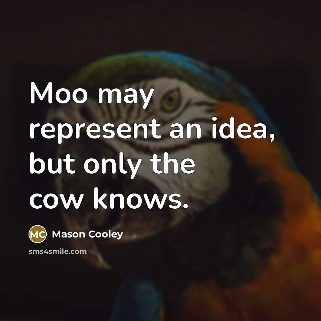 “Moo may represent an idea, but only the cow knows.” quote by Mason Cooley