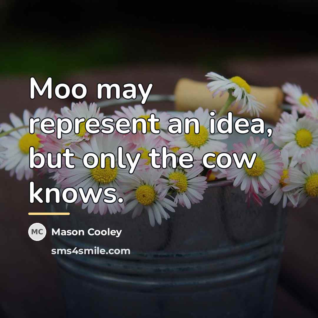 “Moo may represent an idea, but only the cow knows.…” quote by Mason Cooley