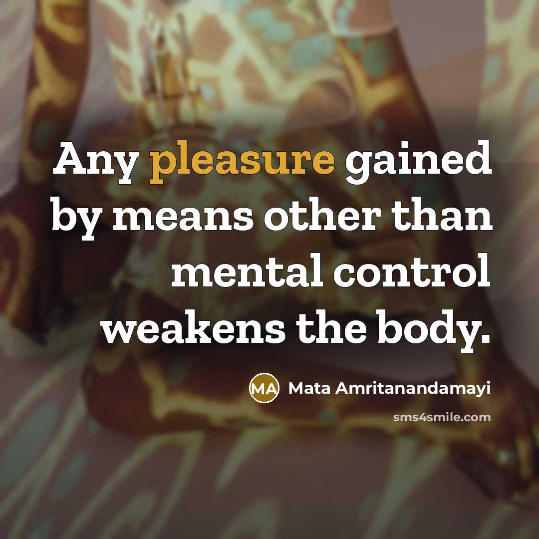 “Any pleasure gained by means other than mental control weakens…” quote by Mata Amritanandamayi