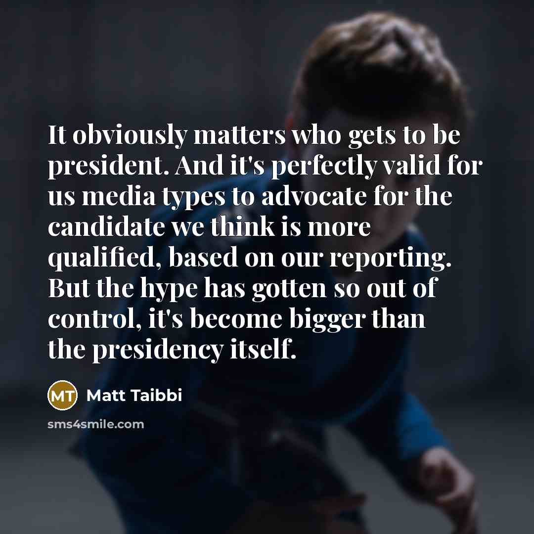 “It obviously matters who gets to be president. And it's…” quote by Matt Taibbi
