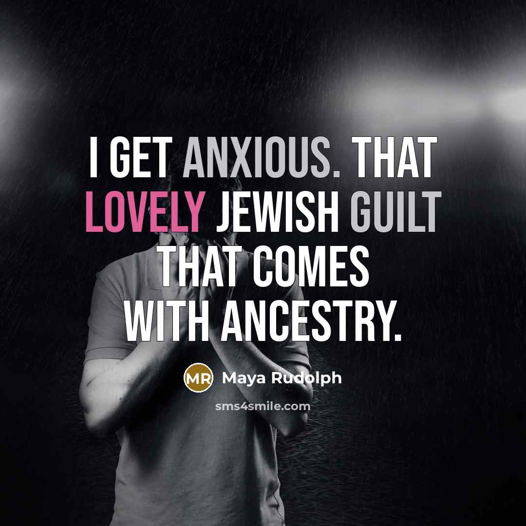 “I get anxious. That lovely Jewish guilt that comes with…” quote by Maya Rudolph