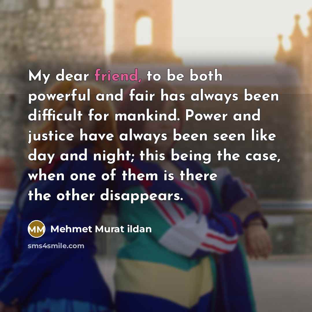 “My dear friend, to be both powerful and fair has…” quote by Mehmet Murat Ildan