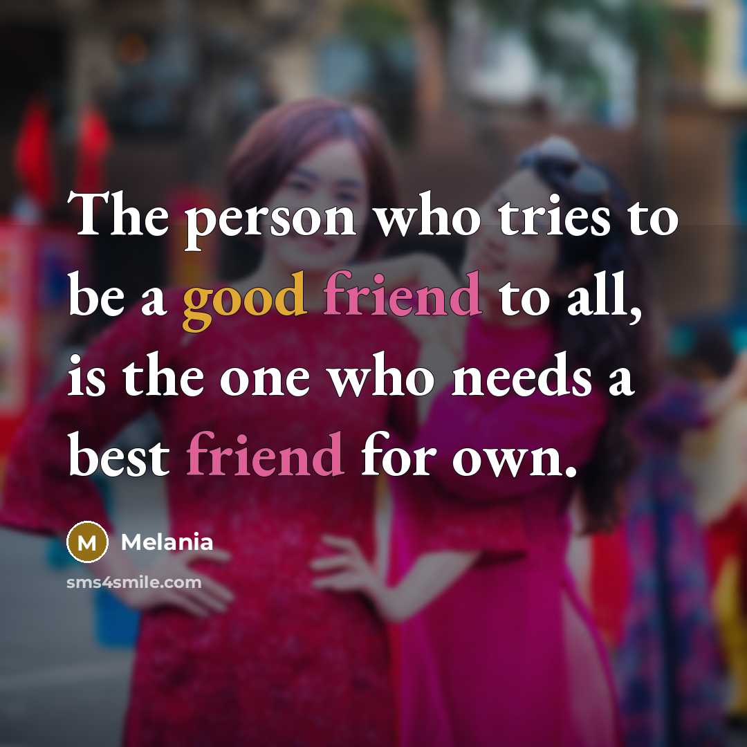 “The person who tries to be a good friend to…” quote by Melania