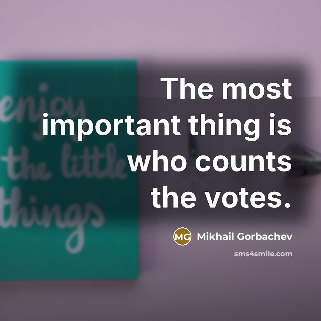 “The most important thing is who counts the votes.” quote by Mikhail Gorbachev