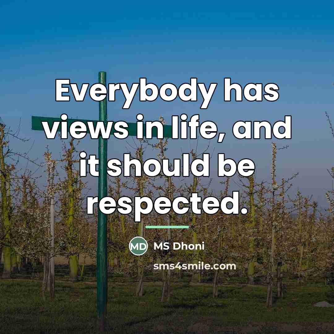 “Everybody has views in life, and it should be respected.…” quote by MS Dhoni