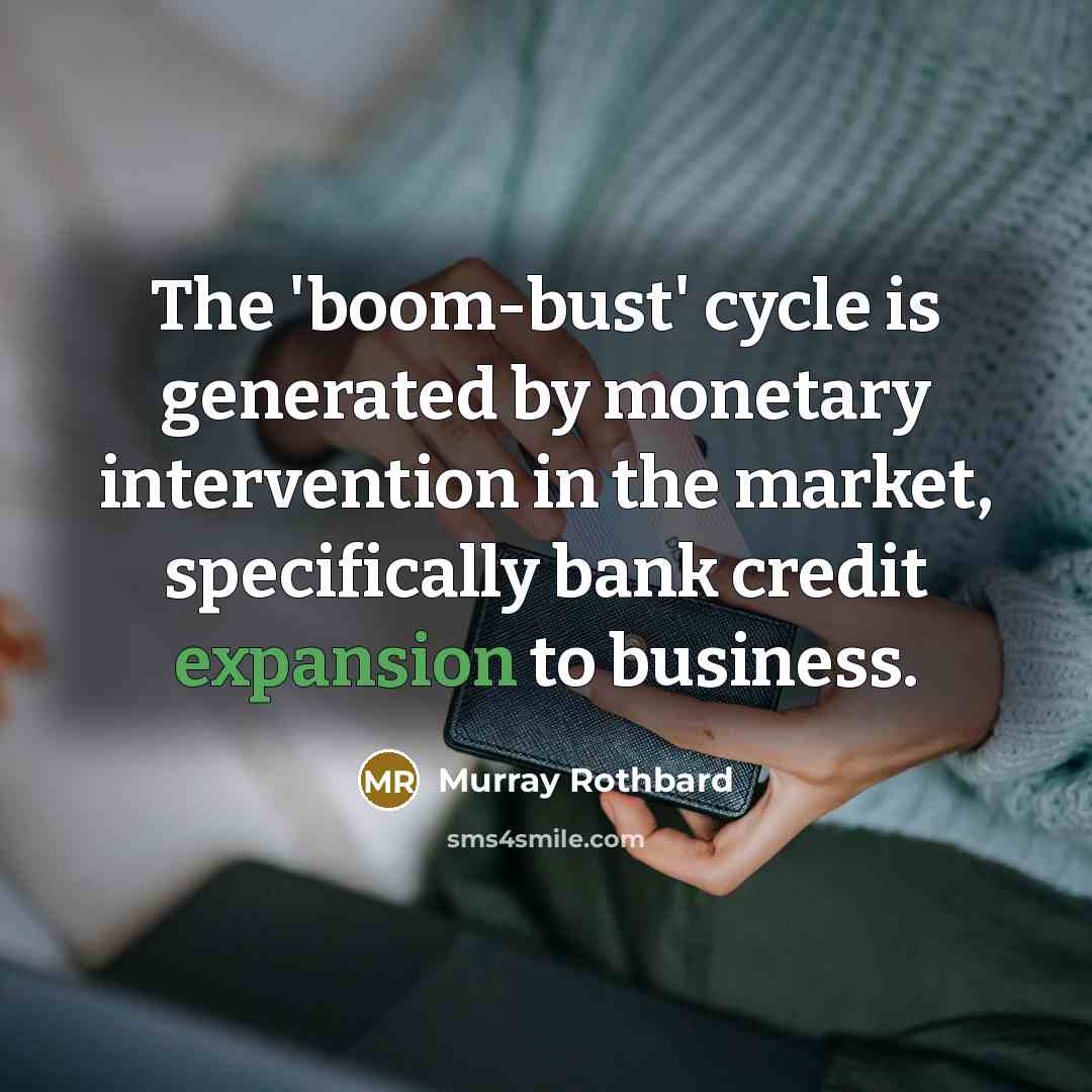 “The 'boom-bust' cycle is generated by monetary intervention in the…” quote by Murray Rothbard