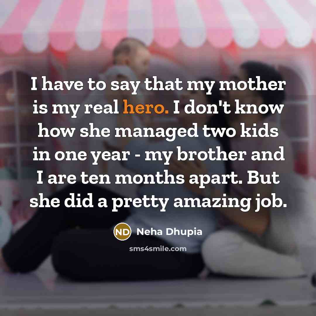 “I have to say that my mother is my real…” quote by Neha Dhupia