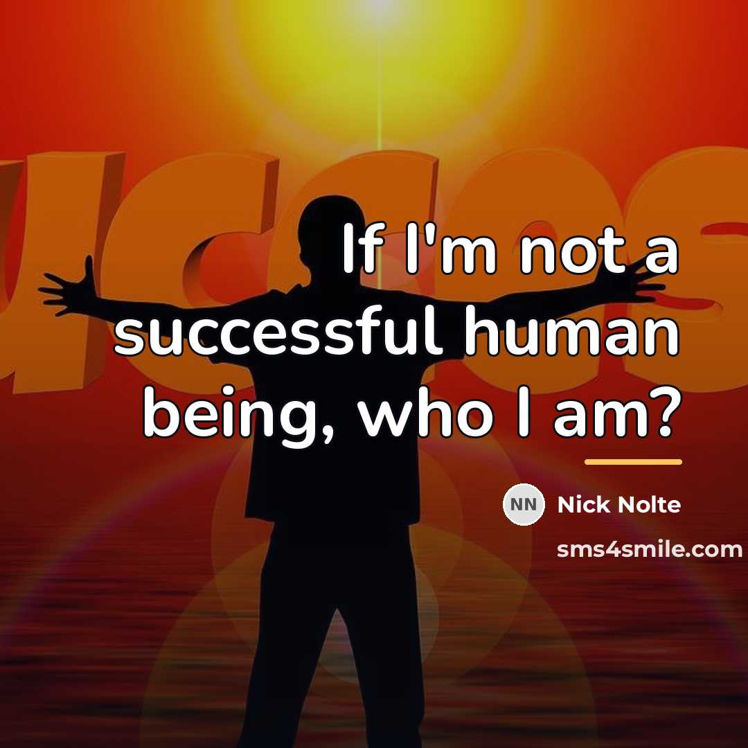 “If I'm not a successful human being, who I am?…” quote by Nick Nolte