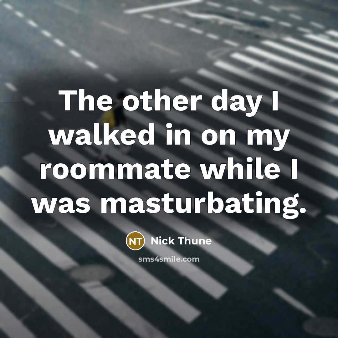 “The other day I walked in on my roommate while I was masturbating.” quote by Nick Thune