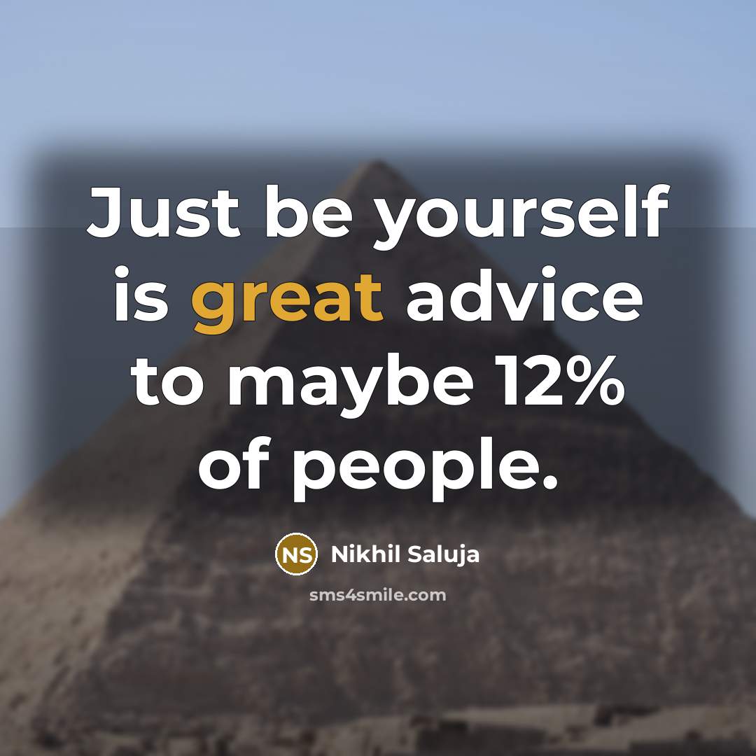 “Just be yourself is great advice to maybe 12% of…” quote by Nikhil Saluja