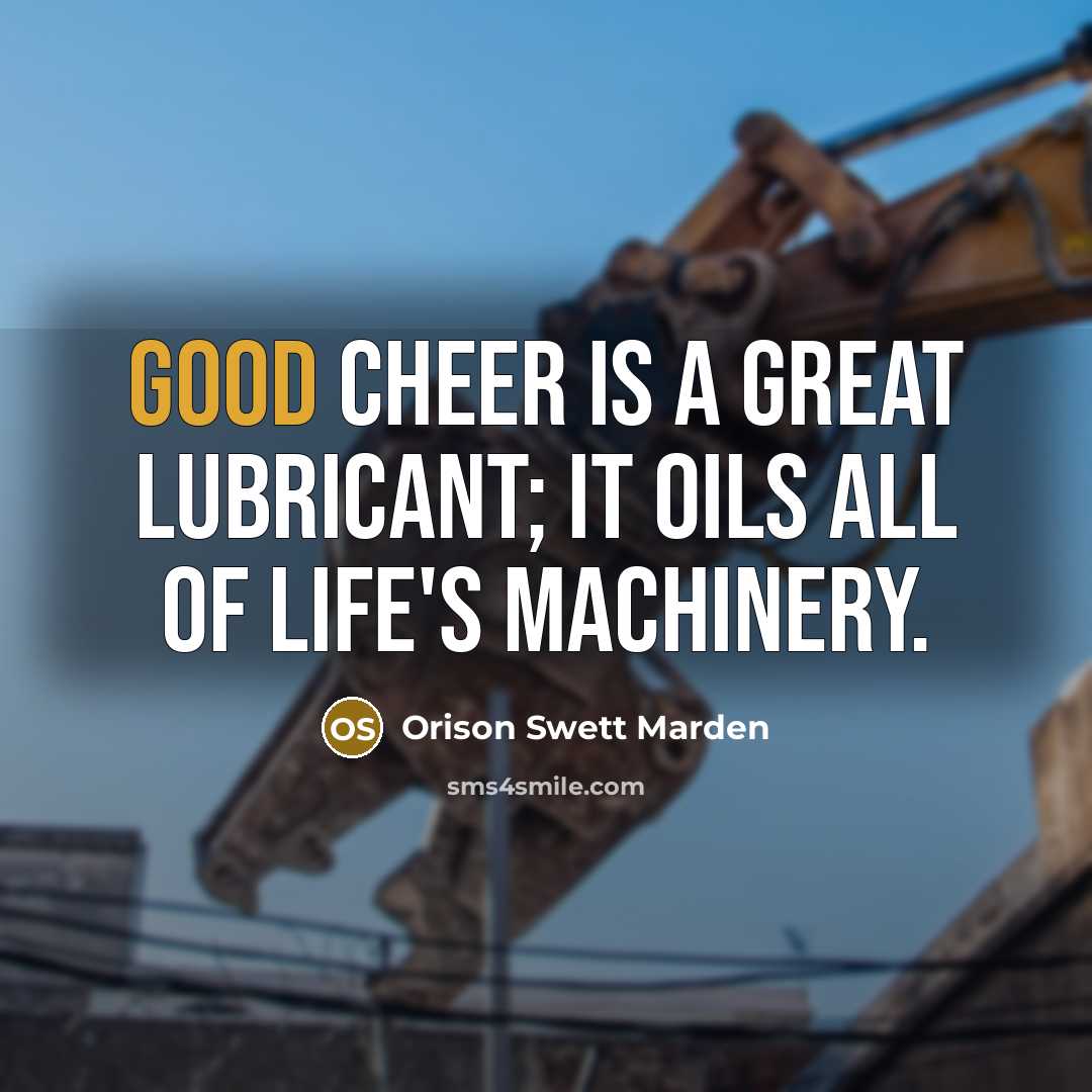 “Good cheer is a great lubricant; it oils all of…” quote by Orison Swett Marden