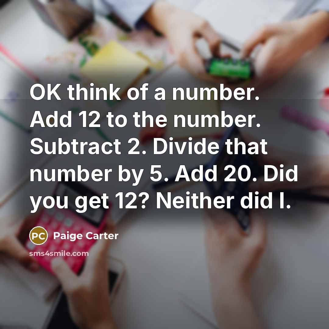 “OK think of a number. Add 12 to the number.…” quote by Paige Carter