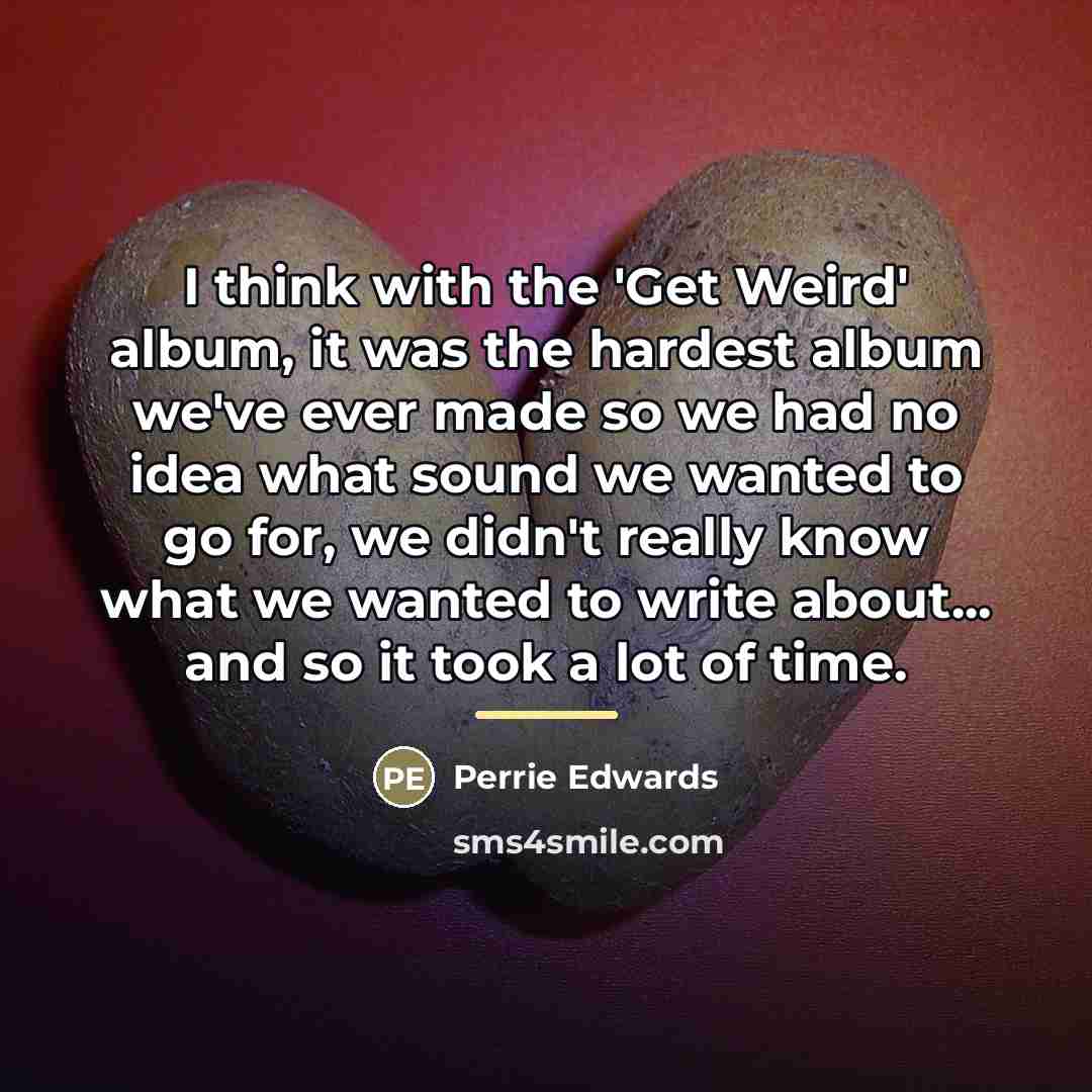 “I think with the 'Get Weird' album, it was the…” quote by Perrie Edwards