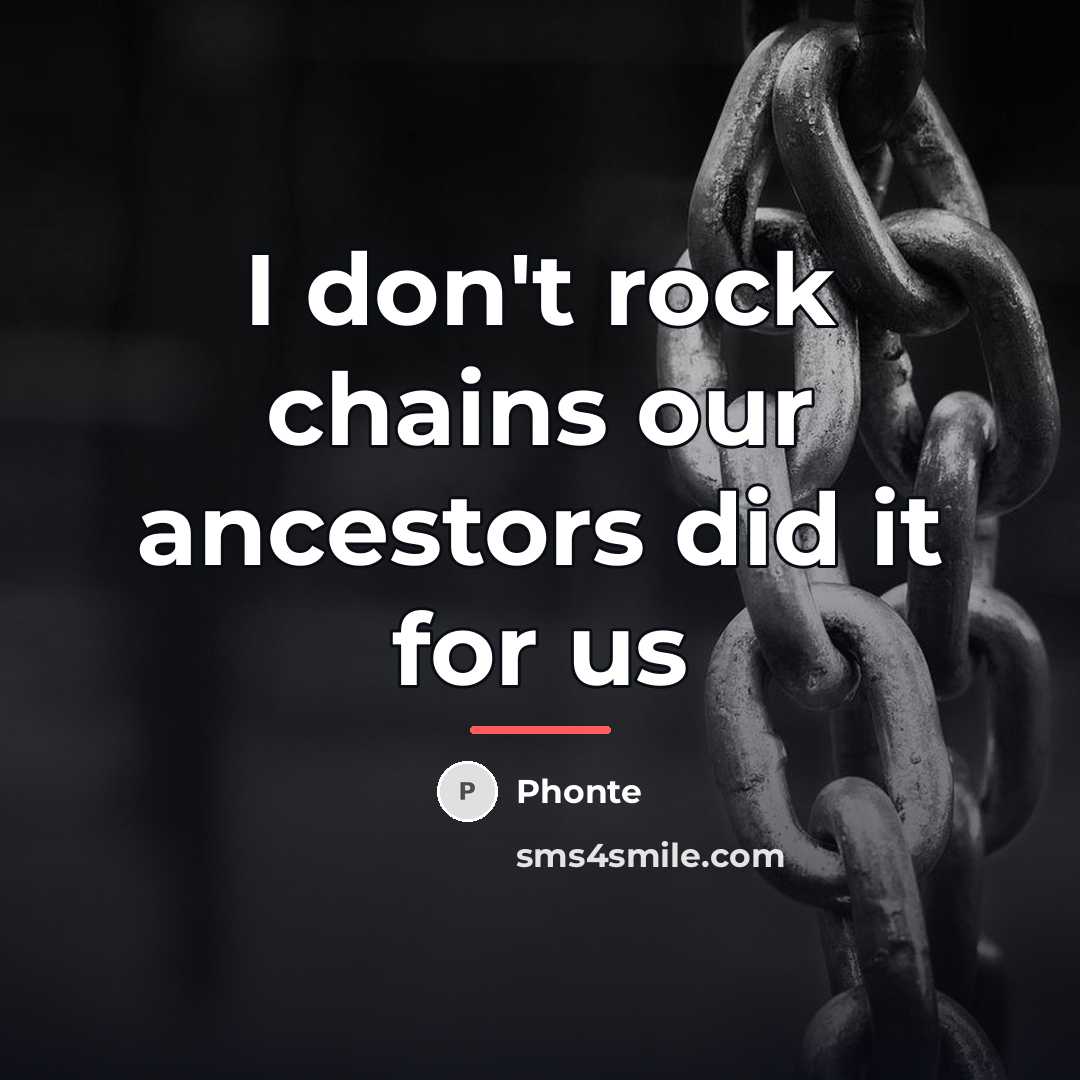 “I don't rock chains our ancestors did it for us…” quote by Phonte