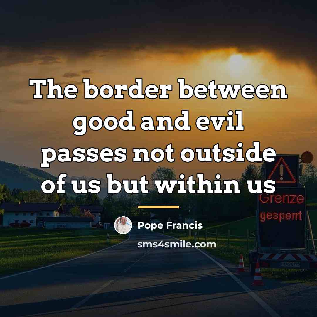 “The border between good and evil passes not outside of…” quote by Pope Francis