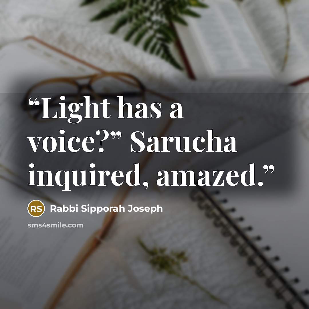“Light has a voice?” Sarucha inquired, amazed.” quote by Rabbi Sipporah Joseph