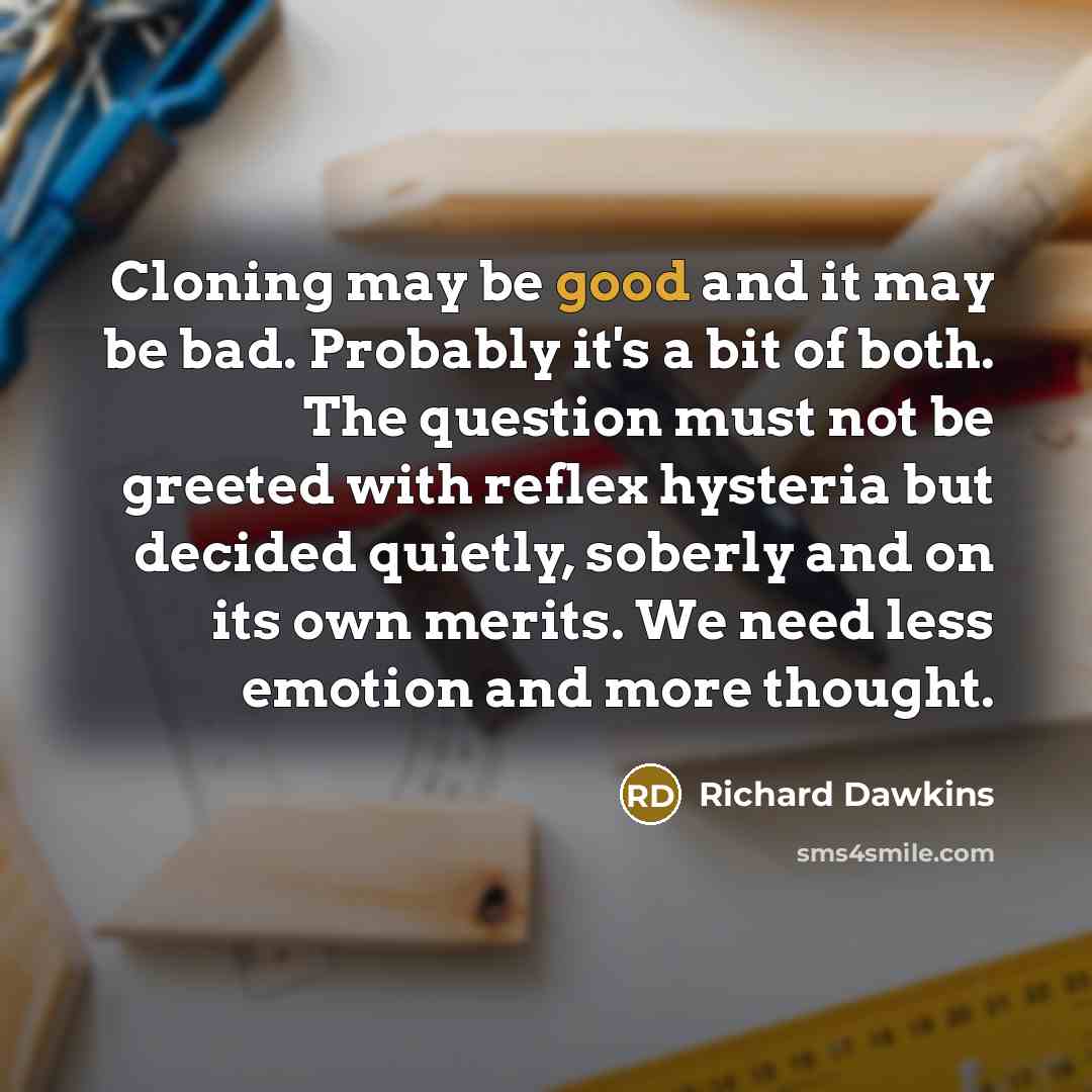 “Cloning may be good and it may be bad. Probably…” quote by Richard Dawkins