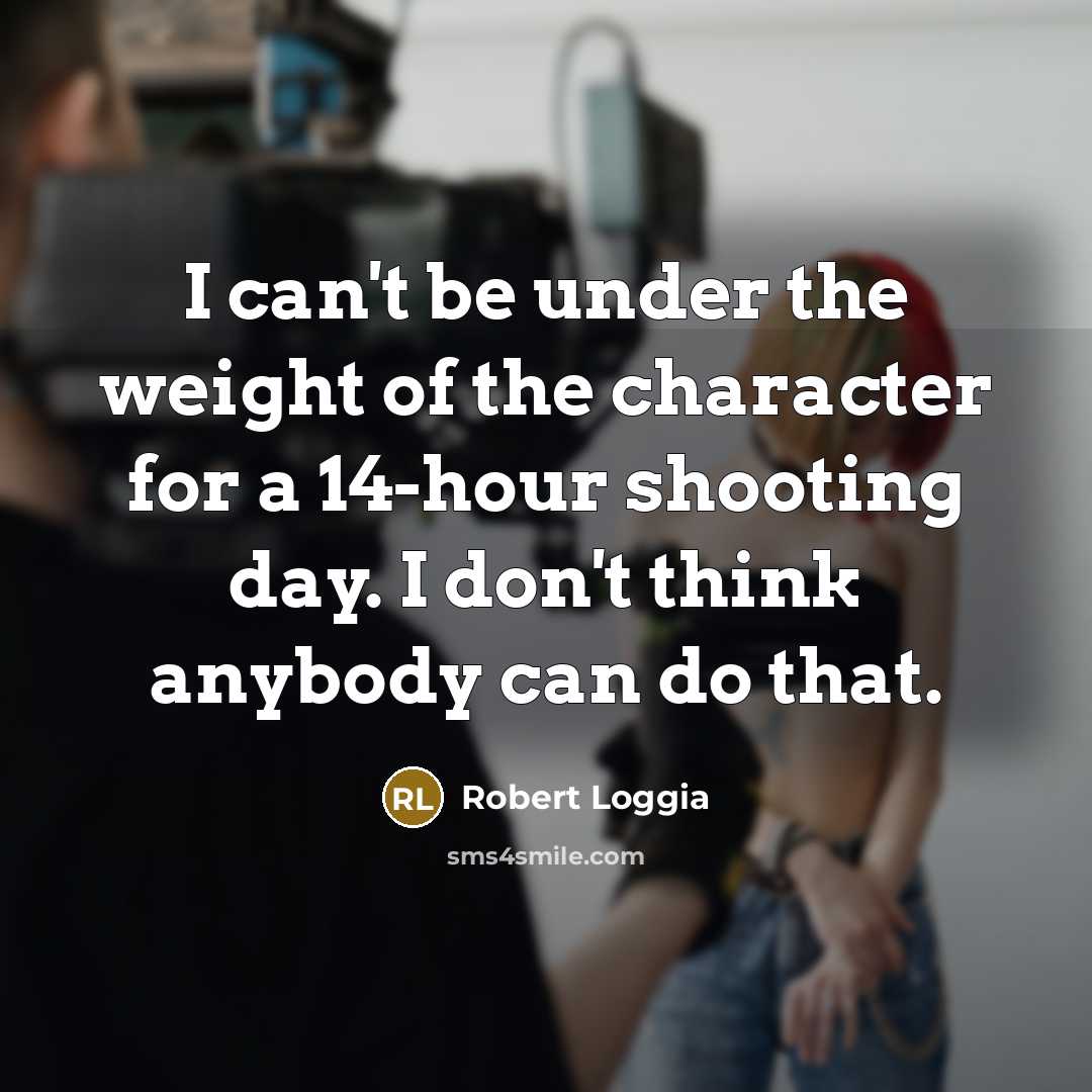 “I can't be under the weight of the character for…” quote by Robert Loggia