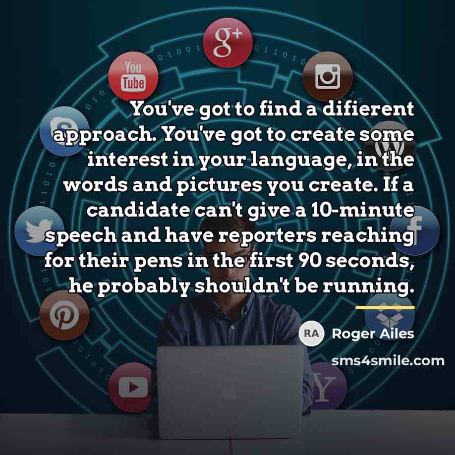 “You've got to find a difierent approach. You've got to…” quote by Roger Ailes