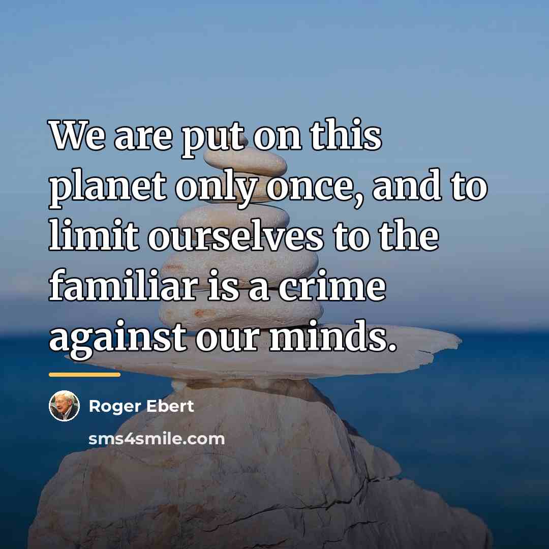 “We are put on this planet only once, and to…” quote by Roger Ebert