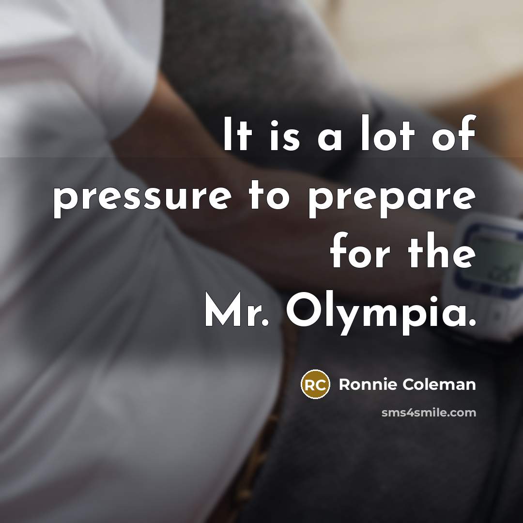 “It is a lot of pressure to prepare for the…” quote by Ronnie Coleman