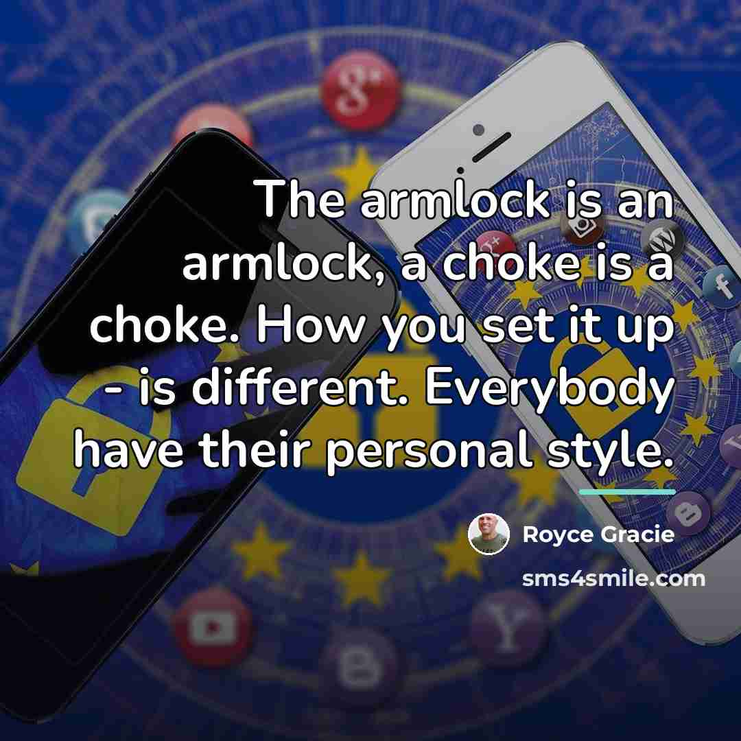 “The armlock is an armlock, a choke is a choke.…” quote by Royce Gracie