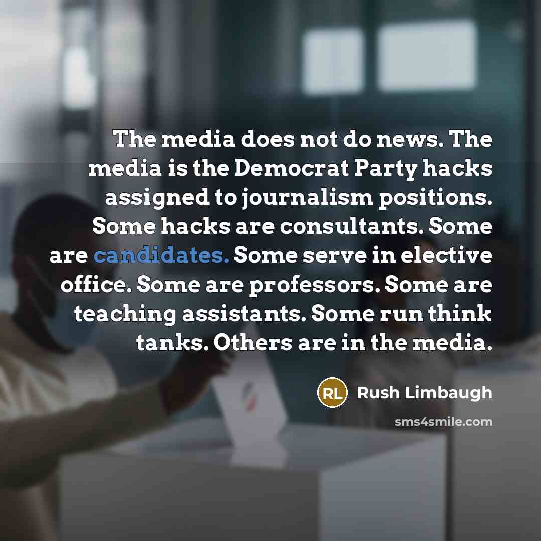 “The media does not do news. The media is the…” quote by Rush Limbaugh