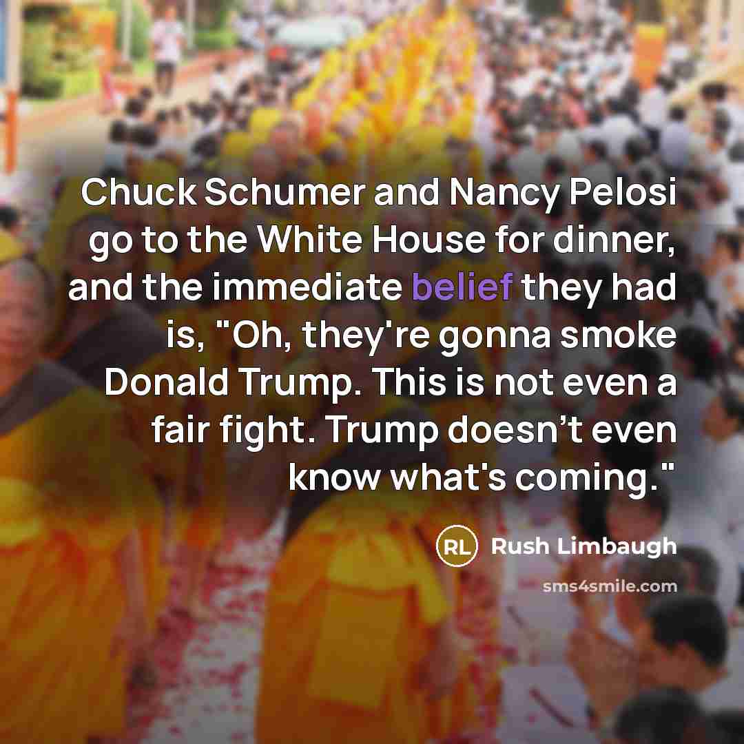 “Chuck Schumer and Nancy Pelosi go to the White House…” quote by Rush Limbaugh