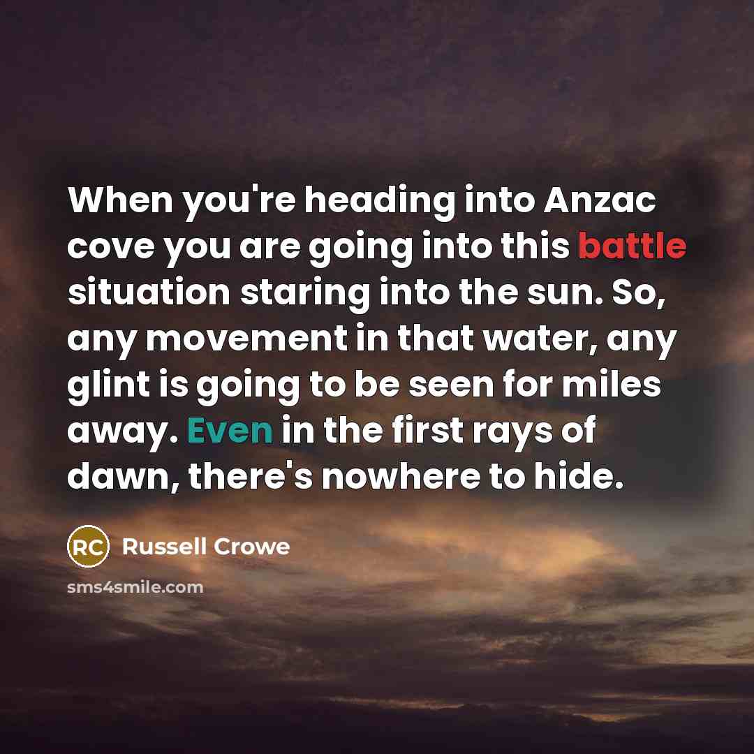 “When you're heading into Anzac cove you are going into…” quote by Russell Crowe