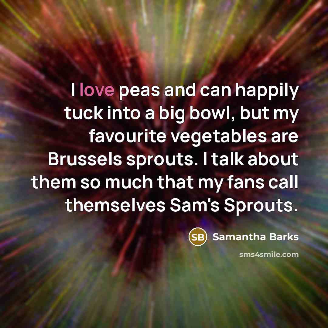 “I love peas and can happily tuck into a big…” quote by Samantha Barks