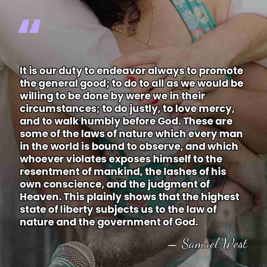 It is our duty to endeavor always to promote the general good;&hellip; - Samuel West