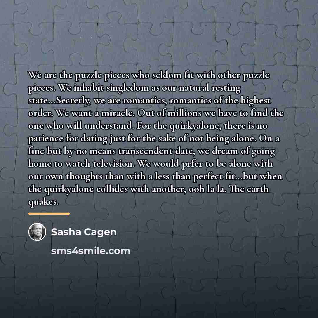 “We are the puzzle pieces who seldom fit with other…” quote by Sasha Cagen