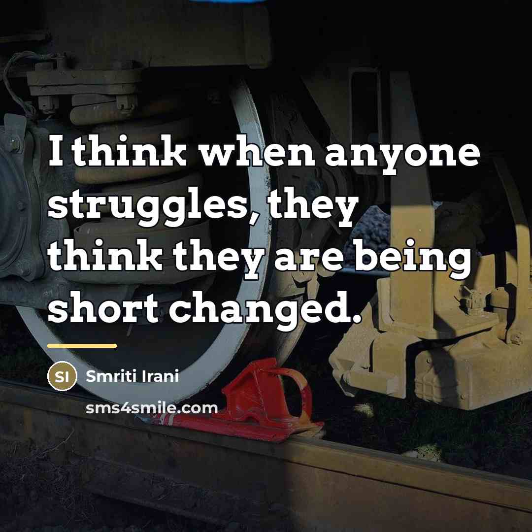 “I think when anyone struggles, they think they are being…” quote by Smriti Irani