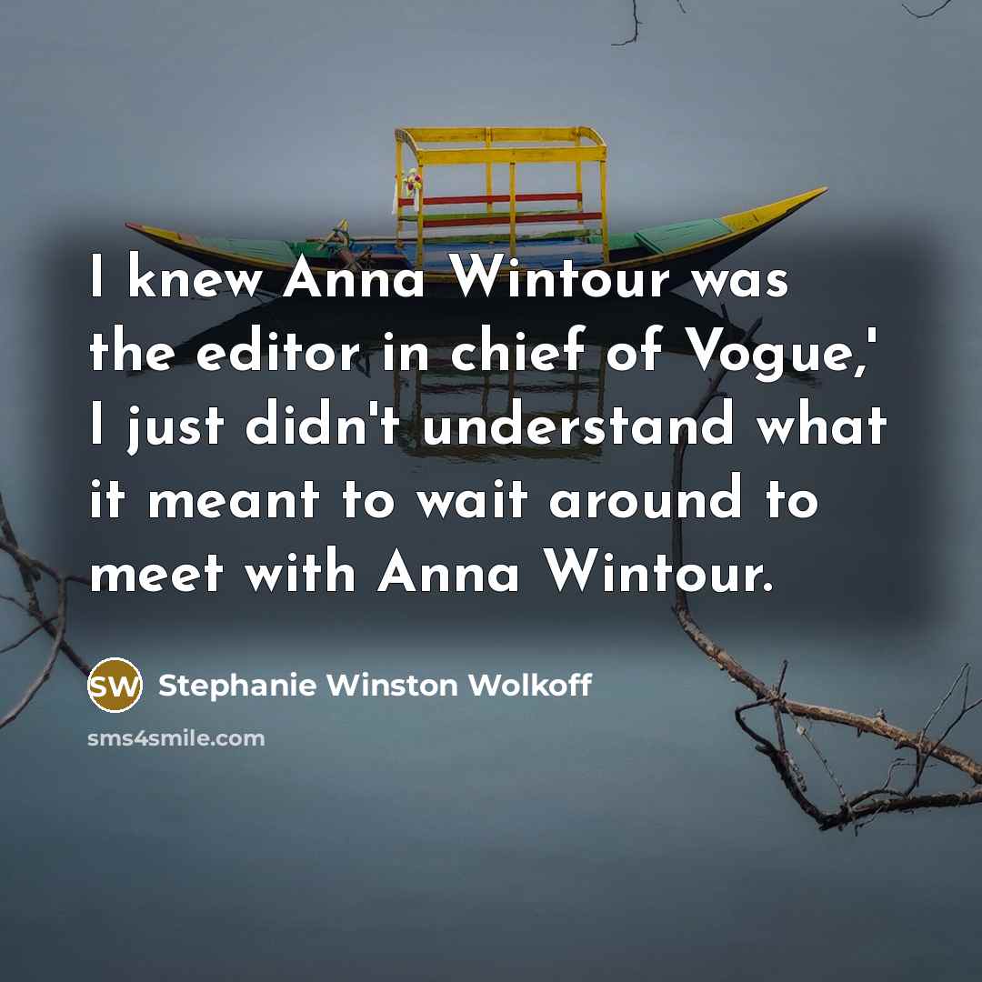 “I knew Anna Wintour was the editor in chief of…” quote by Stephanie Winston Wolkoff
