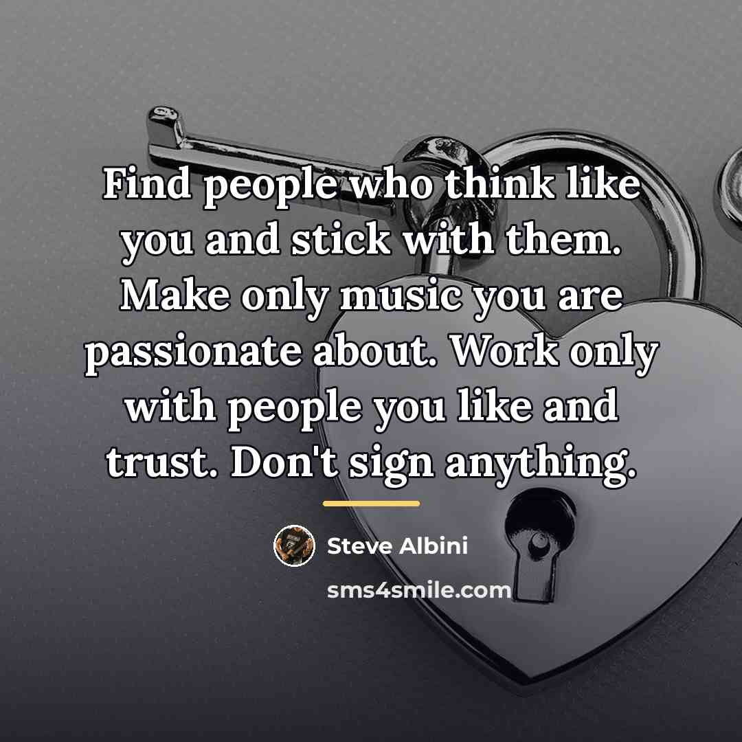 “Find people who think like you and stick with them.…” quote by Steve Albini