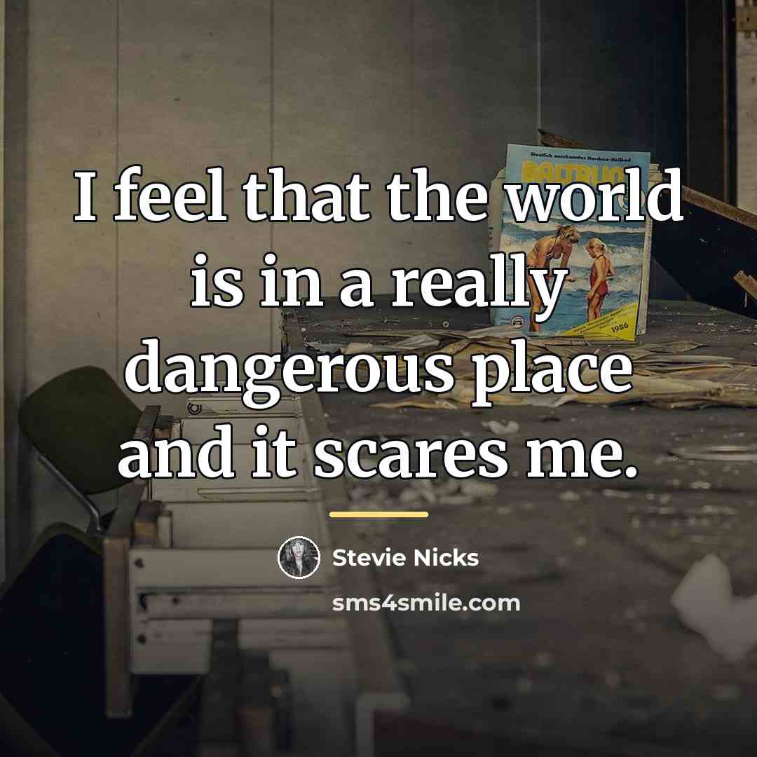 “I feel that the world is in a really dangerous…” quote by Stevie Nicks