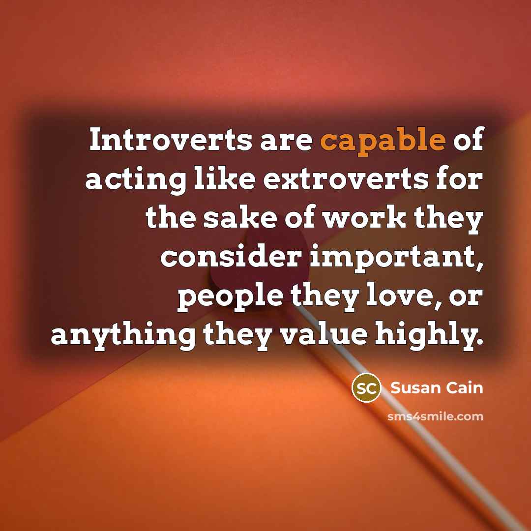 “Introverts are capable of acting like extroverts for the sake…” quote by Susan Cain
