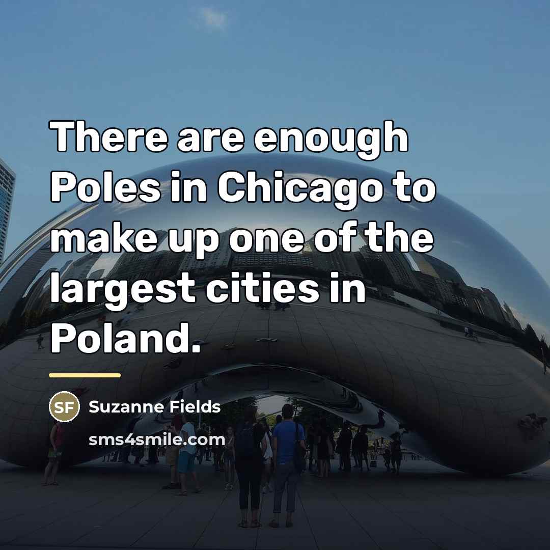 “There are enough Poles in Chicago to make up one…” quote by Suzanne Fields