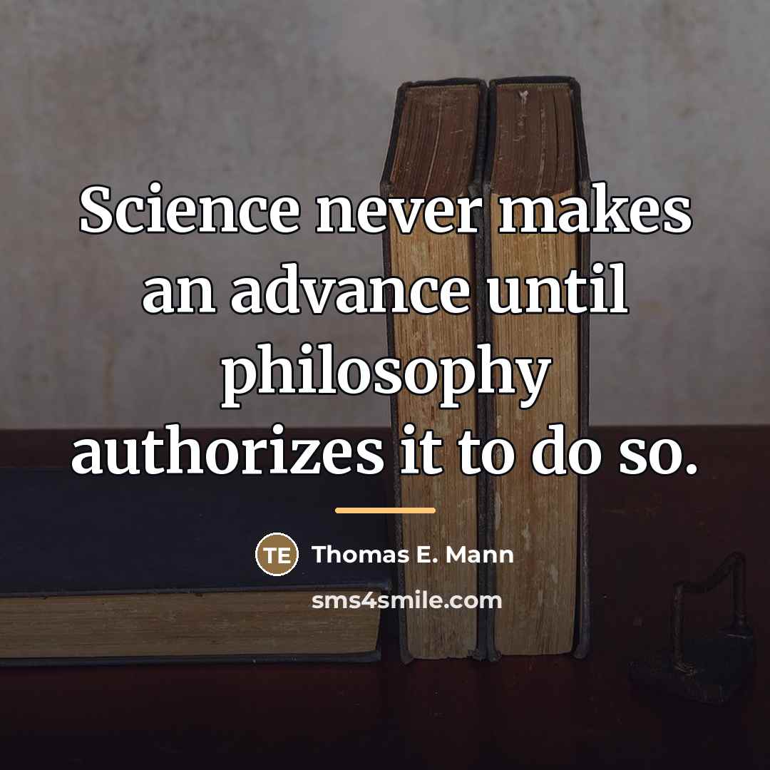“Science never makes an advance until philosophy authorizes it to…” quote by Thomas E. Mann