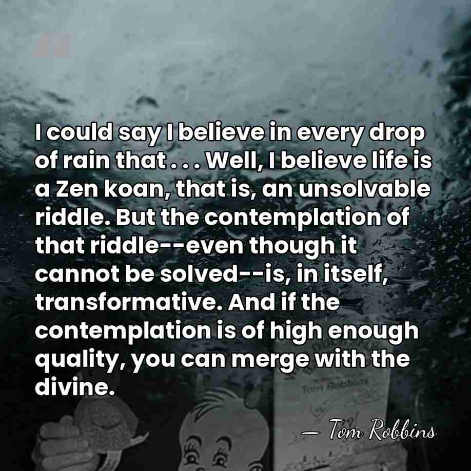 I could say I believe in every drop of rain that .&hellip; - Tom Robbins