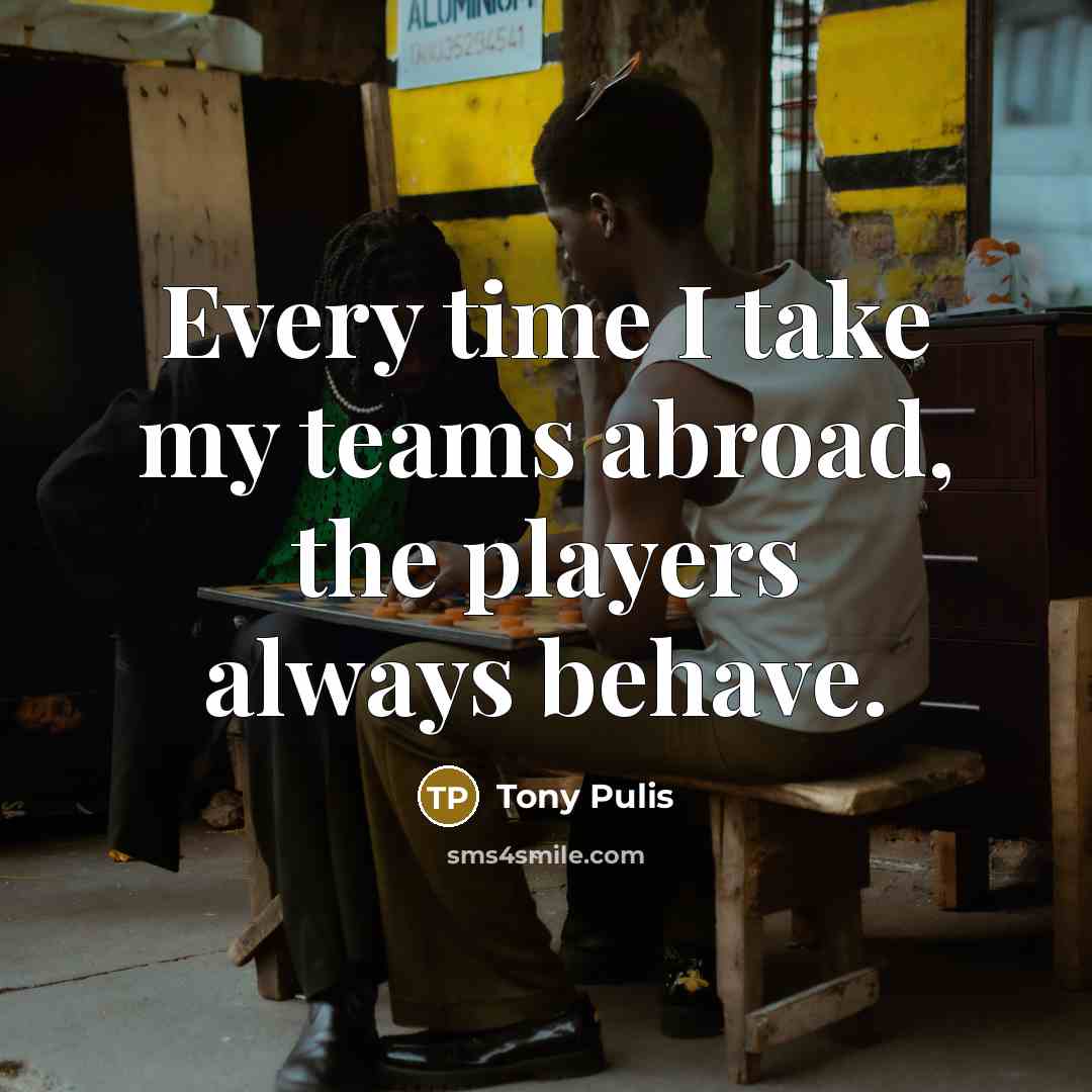 “Every time I take my teams abroad, the players always…” quote by Tony Pulis