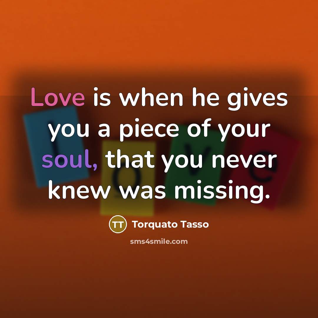 “Love is when he gives you a piece of your…” quote by Torquato Tasso