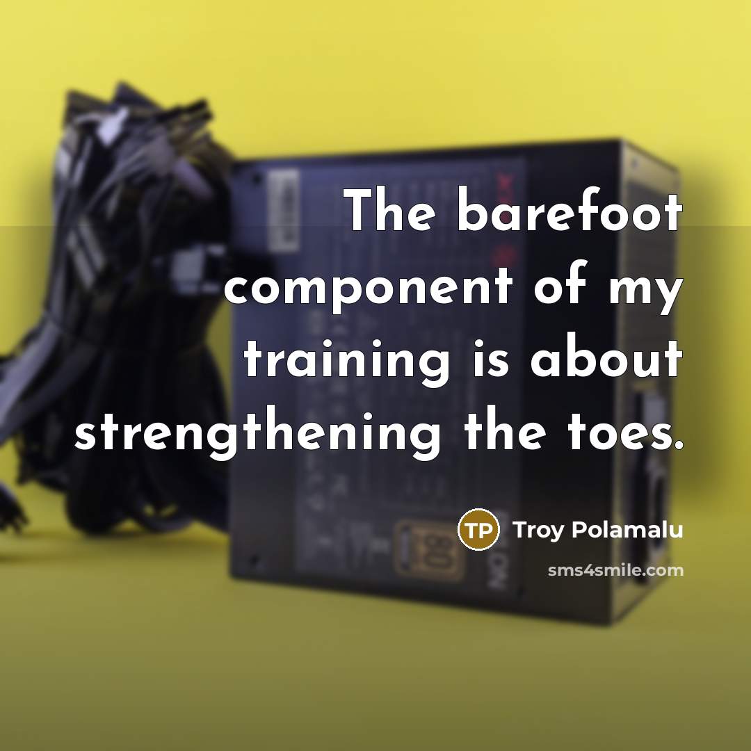 “The barefoot component of my training is about strengthening the…” quote by Troy Polamalu