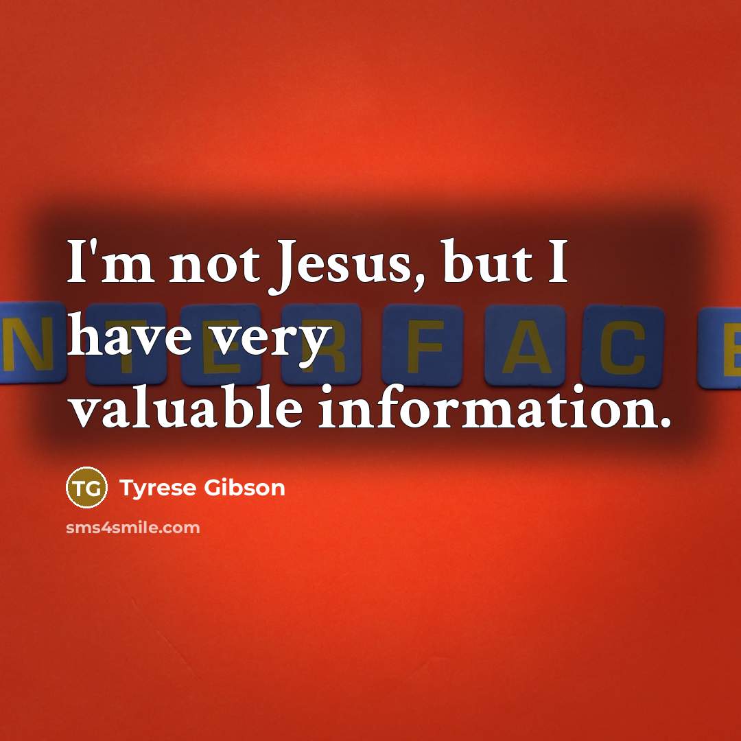 “I'm not Jesus, but I have very valuable information.…” quote by Tyrese Gibson