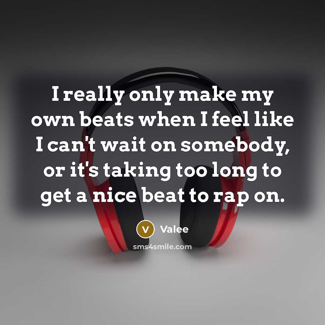 “I really only make my own beats when I feel like I can't wait on somebody, or it's taking too long to get a nice beat to rap on.” quote by Valee