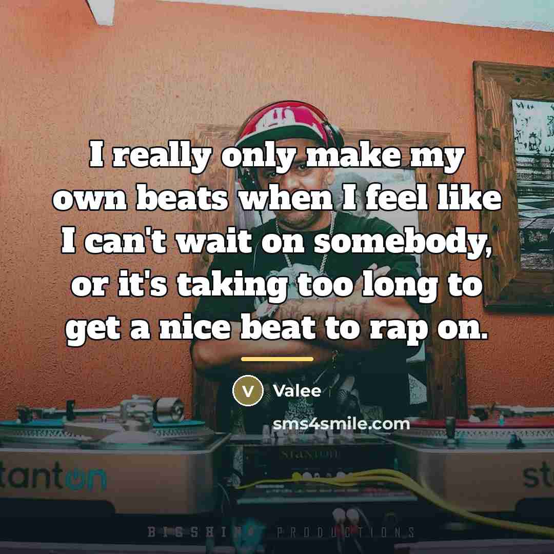 “I really only make my own beats when I feel…” quote by Valee
